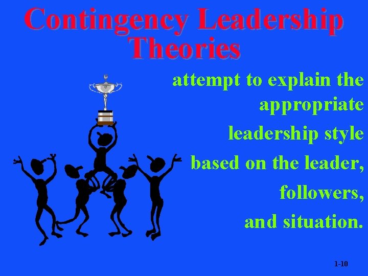 Contingency Leadership Theories attempt to explain the appropriate leadership style based on the leader,