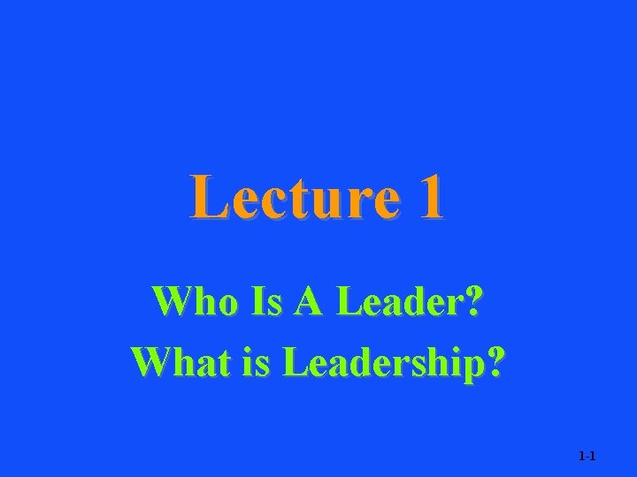 Lecture 1 Who Is A Leader? What is Leadership? 1 -1 