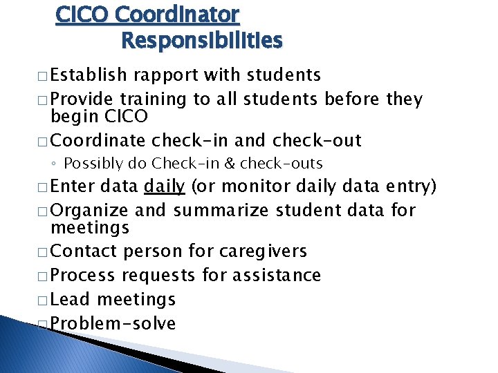 CICO Coordinator Responsibilities � Establish rapport with students � Provide training to all students