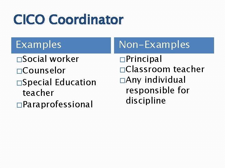 CICO Coordinator Examples � Social worker � Counselor � Special Education teacher � Paraprofessional