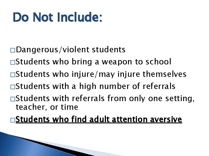 Do Not Include: � Dangerous/violent students � Students who bring a weapon to school