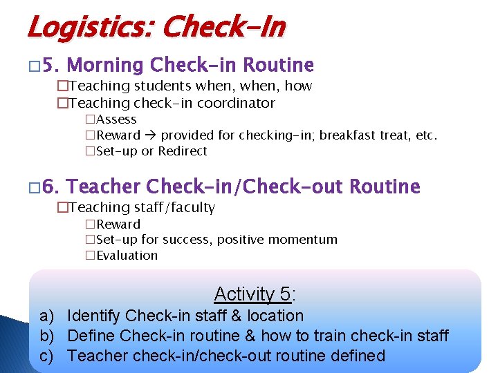 Logistics: Check-In � 5. Morning Check-in Routine �Teaching students when, how �Teaching check-in coordinator