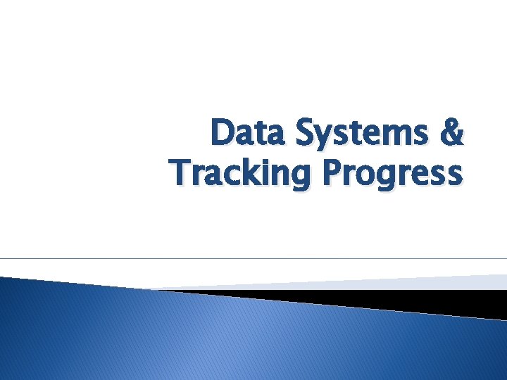Data Systems & Tracking Progress 