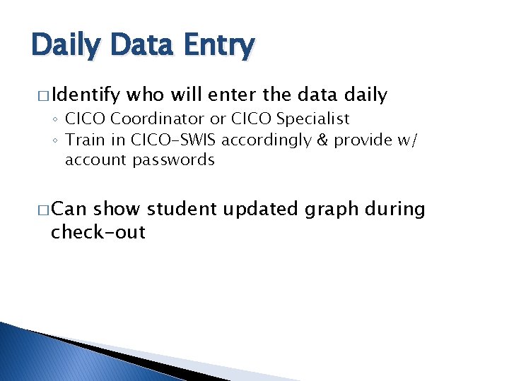 Daily Data Entry � Identify who will enter the data daily ◦ CICO Coordinator