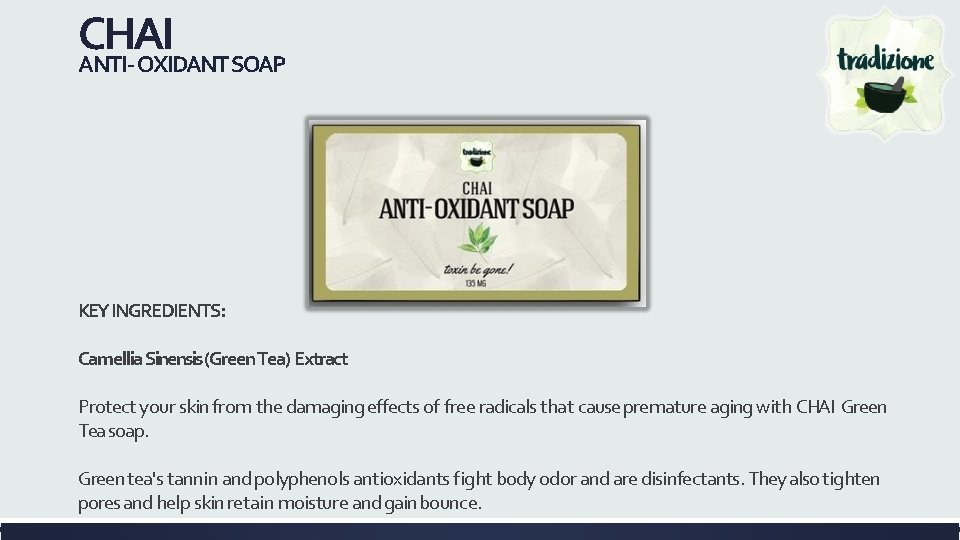 CHAI ANTI- OXIDANT SOAP KEY INGREDIENTS: Camellia Sinensis (Green Tea) Extract Protect your skin