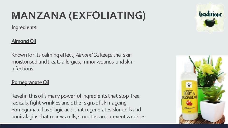 MANZANA (EXFOLIATING) Ingredients: Almond Oil Known for its calming effect, Almond Oil keeps the