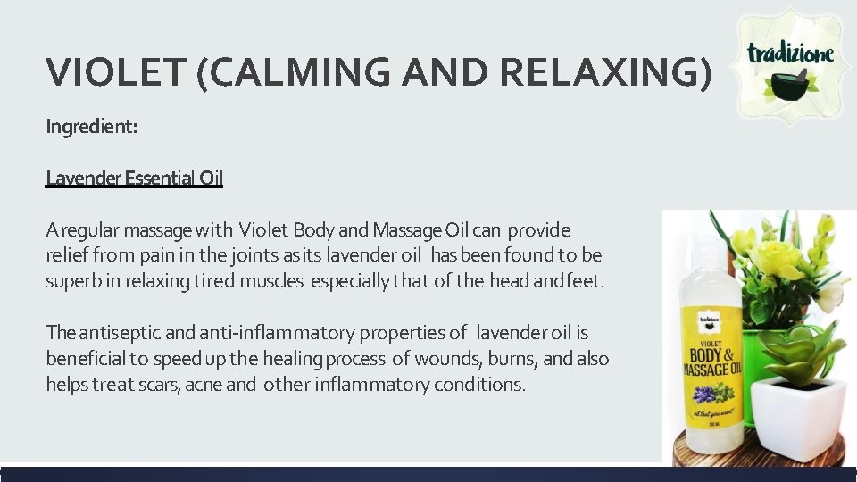 VIOLET (CALMING AND RELAXING) Ingredient: Lavender Essential Oil A regular massage with Violet Body