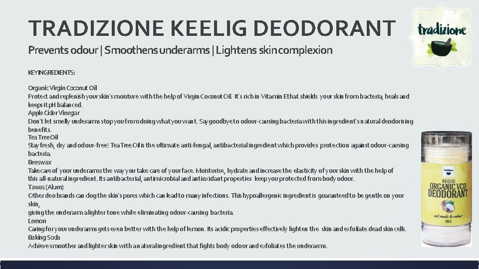 TRADIZIONE KEELIG DEODORANT Prevents odour | Smoothens underarms | Lightens skin complexion KEYINGREDIENTS: Organic