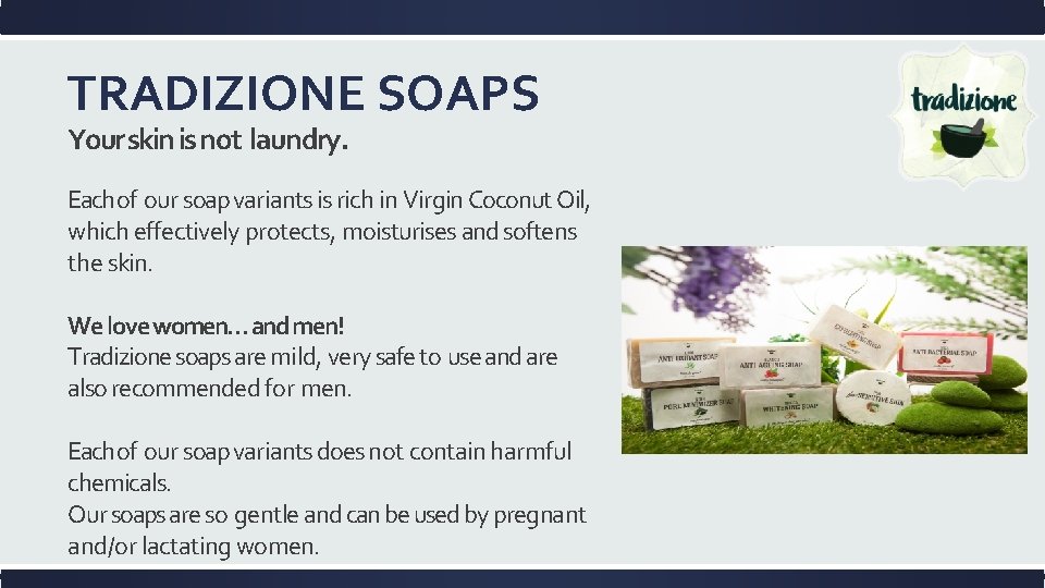 TRADIZIONE SOAPS Your skin is not laundry. Each of our soap variants is rich