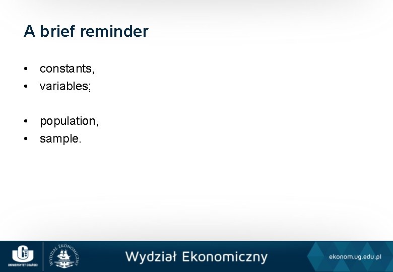 A brief reminder • constants, • variables; • population, • sample. 