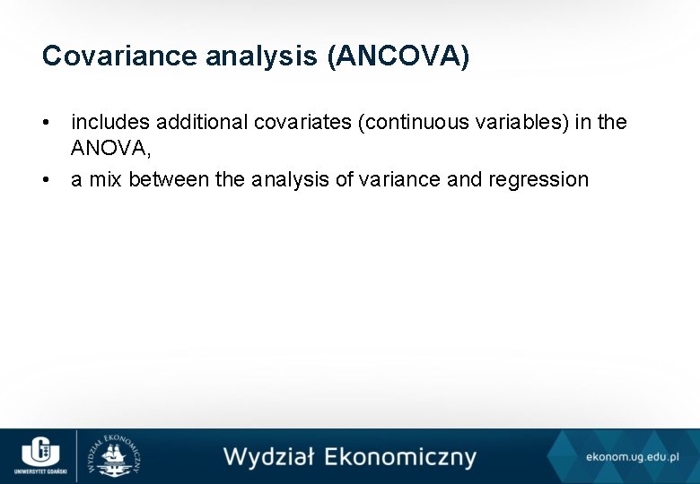 Covariance analysis (ANCOVA) • includes additional covariates (continuous variables) in the ANOVA, • a