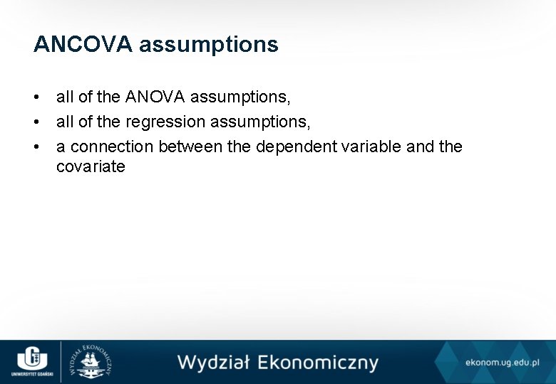 ANCOVA assumptions • all of the ANOVA assumptions, • all of the regression assumptions,