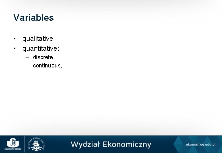 Variables • qualitative • quantitative: – discrete, – continuous, 