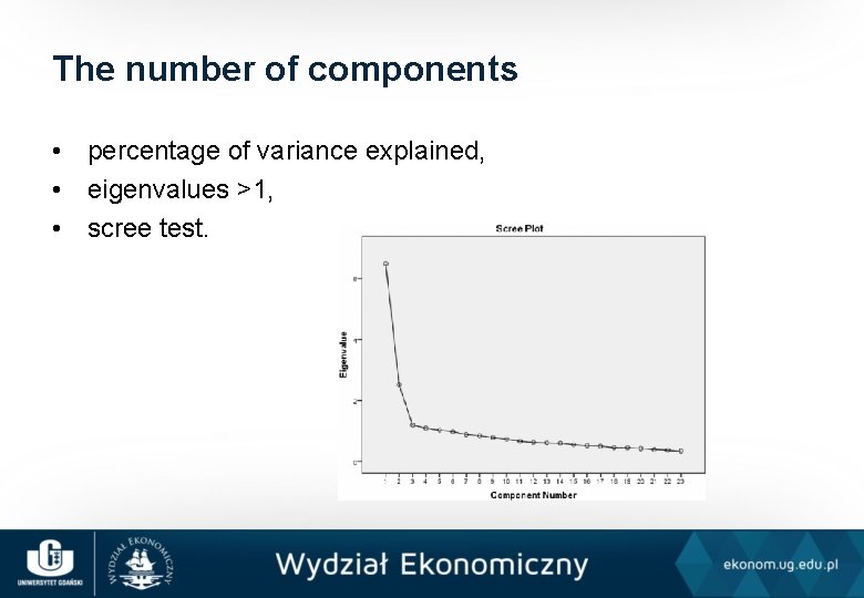 The number of components • percentage of variance explained, • eigenvalues >1, • scree
