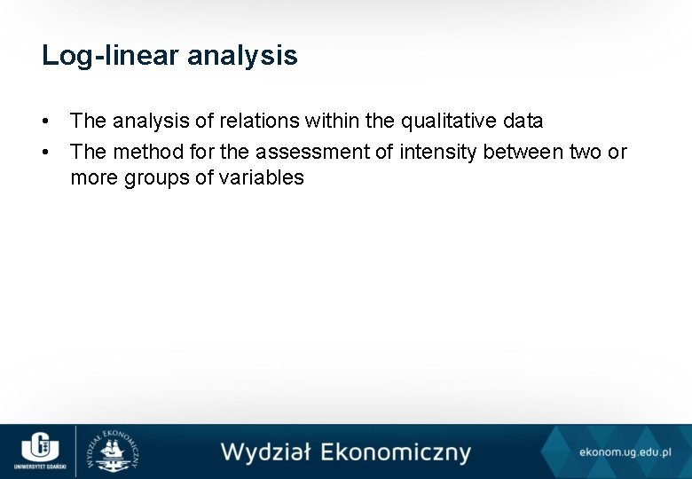 Log-linear analysis • The analysis of relations within the qualitative data • The method