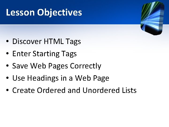 Lesson Objectives • • • Discover HTML Tags Enter Starting Tags Save Web Pages Lesson Objectives • • • Discover HTML Tags Enter Starting Tags Save Web Pages