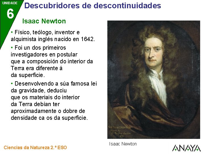 UNIDADE 6 Descubridores de descontinuidades Isaac Newton • Físico, teólogo, inventor e alquimista inglés