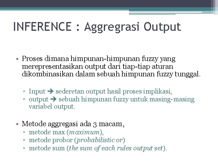 INFERENCE : Aggregrasi Output • Proses dimana himpunan-himpunan fuzzy yang merepresentasikan output dari tiap-tiap