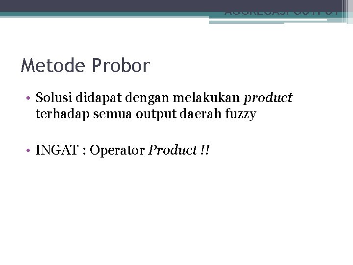 AGGREGASI OUTPUT Metode Probor • Solusi didapat dengan melakukan product terhadap semua output daerah