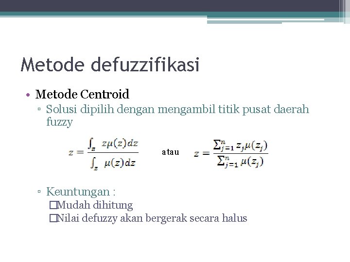 Metode defuzzifikasi • Metode Centroid ▫ Solusi dipilih dengan mengambil titik pusat daerah fuzzy