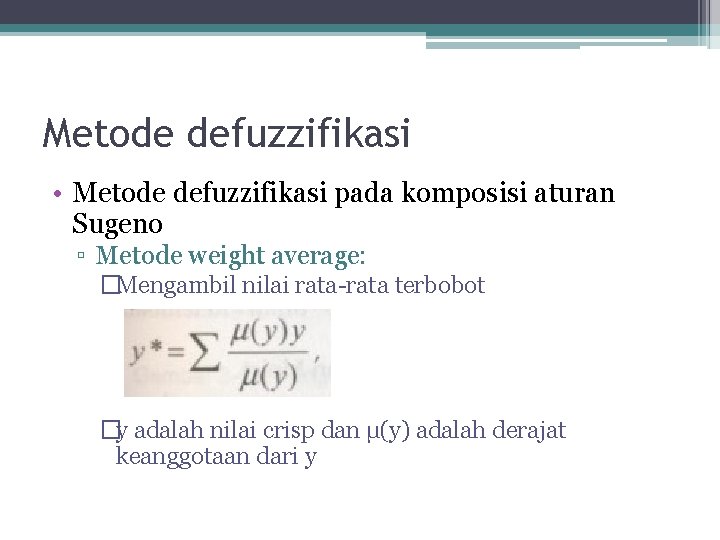 Metode defuzzifikasi • Metode defuzzifikasi pada komposisi aturan Sugeno ▫ Metode weight average: �Mengambil