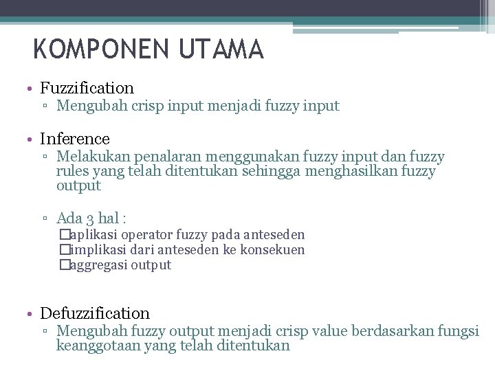 KOMPONEN UTAMA • Fuzzification ▫ Mengubah crisp input menjadi fuzzy input • Inference ▫