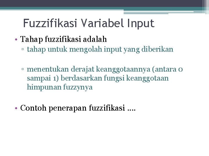 Fuzzifikasi Variabel Input • Tahap fuzzifikasi adalah ▫ tahap untuk mengolah input yang diberikan