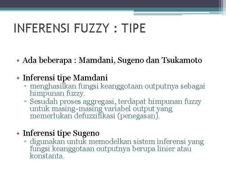 INFERENSI FUZZY : TIPE • Ada beberapa : Mamdani, Sugeno dan Tsukamoto • Inferensi