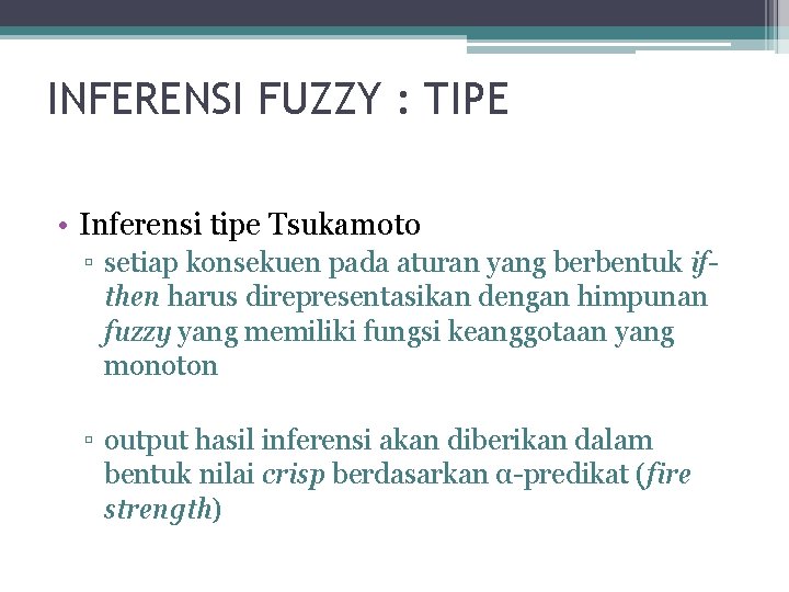 INFERENSI FUZZY : TIPE • Inferensi tipe Tsukamoto ▫ setiap konsekuen pada aturan yang