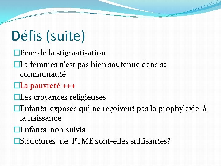 Défis (suite) �Peur de la stigmatisation �La femmes n’est pas bien soutenue dans sa