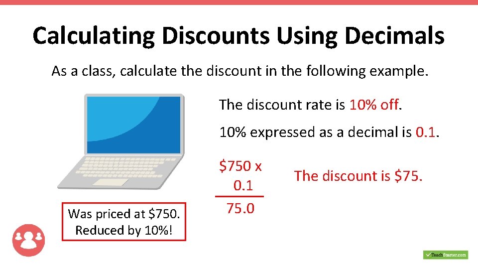 Calculating Discounts Using Decimals As a class, calculate the discount in the following example.
