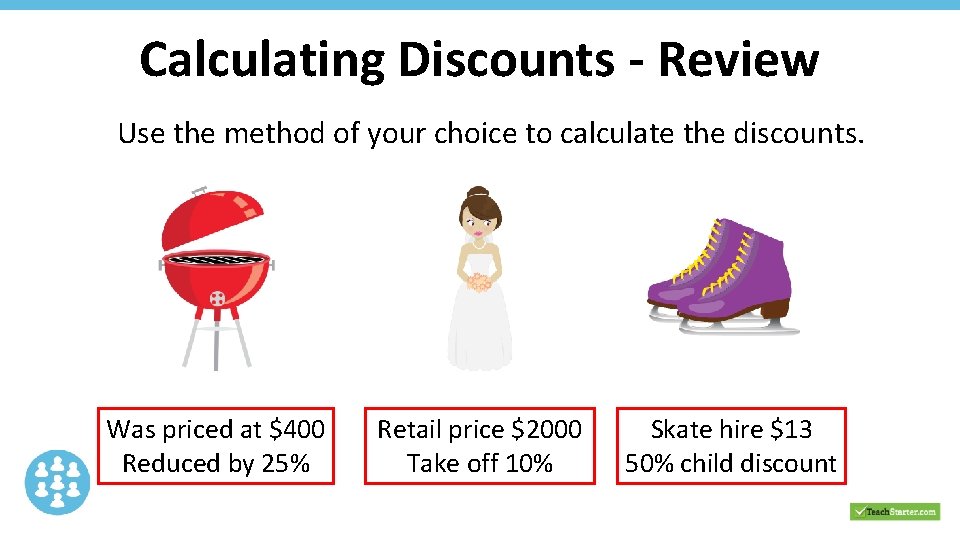 Calculating Discounts - Review Use the method of your choice to calculate the discounts.