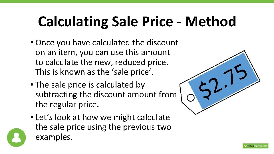 Calculating Sale Price - Method • Once you have calculated the discount on an