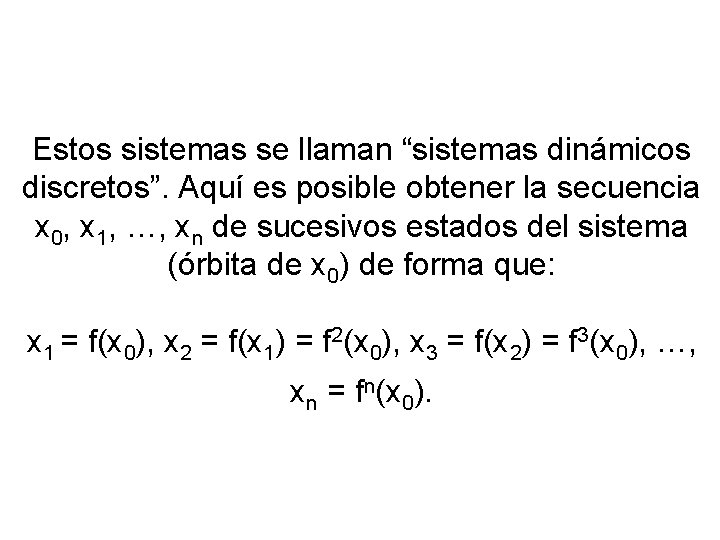 Estos sistemas se llaman “sistemas dinámicos discretos”. Aquí es posible obtener la secuencia x