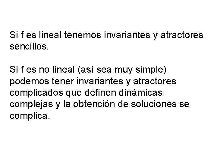 Si f es lineal tenemos invariantes y atractores sencillos. Si f es no lineal