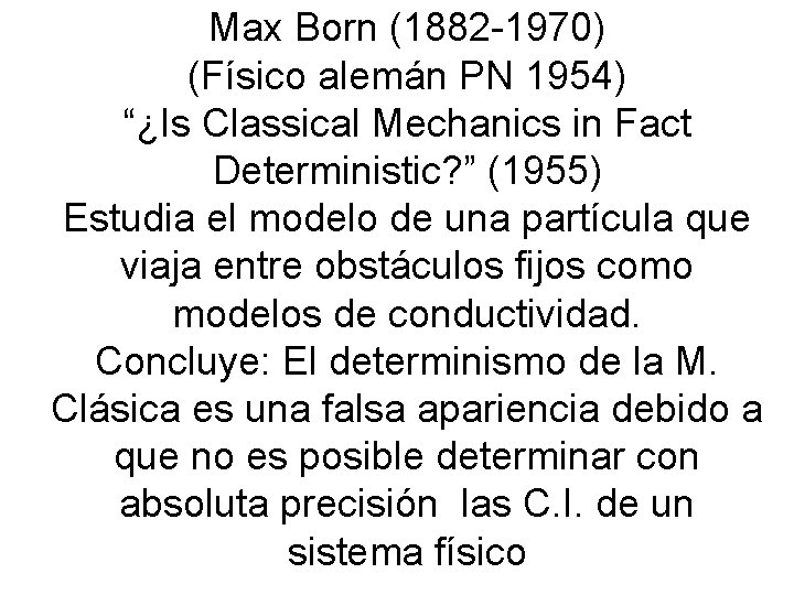 Max Born (1882 -1970) (Físico alemán PN 1954) “¿Is Classical Mechanics in Fact Deterministic?