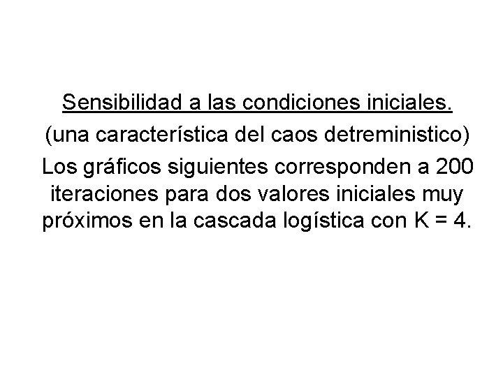 Sensibilidad a las condiciones iniciales. (una característica del caos detreministico) Los gráficos siguientes corresponden