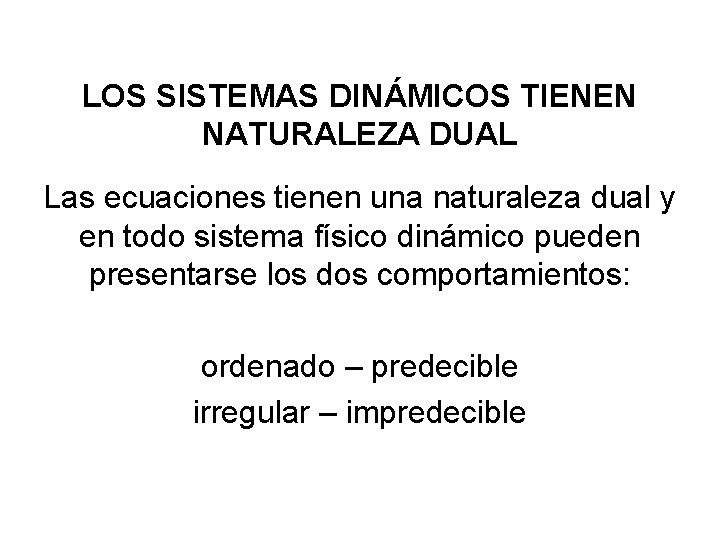 LOS SISTEMAS DINÁMICOS TIENEN NATURALEZA DUAL Las ecuaciones tienen una naturaleza dual y en
