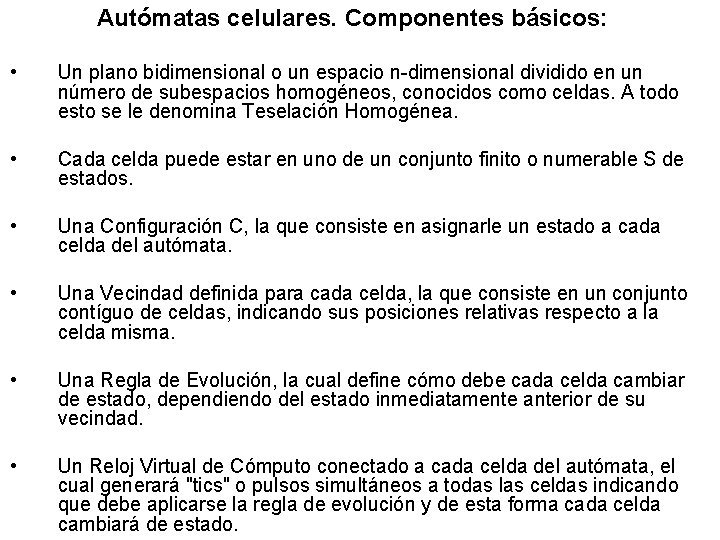 Autómatas celulares. Componentes básicos: • • • Un plano bidimensional o un espacio n-dimensional