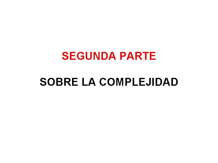 SEGUNDA PARTE SOBRE LA COMPLEJIDAD 