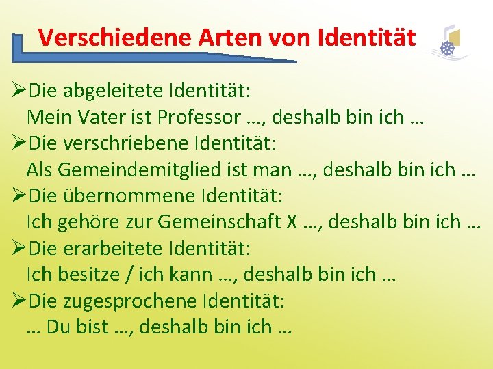 Verschiedene Arten von Identität ØDie abgeleitete Identität: Mein Vater ist Professor …, deshalb bin