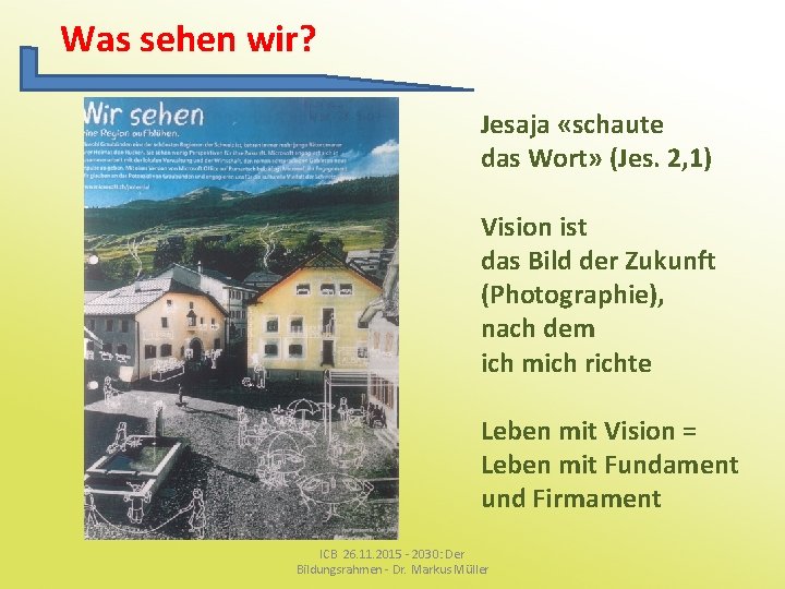 Was sehen wir? Jesaja «schaute das Wort» (Jes. 2, 1) Vision ist das Bild