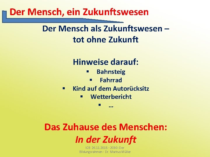 Der Mensch, ein Zukunftswesen Der Mensch als Zukunftswesen – tot ohne Zukunft Hinweise darauf: