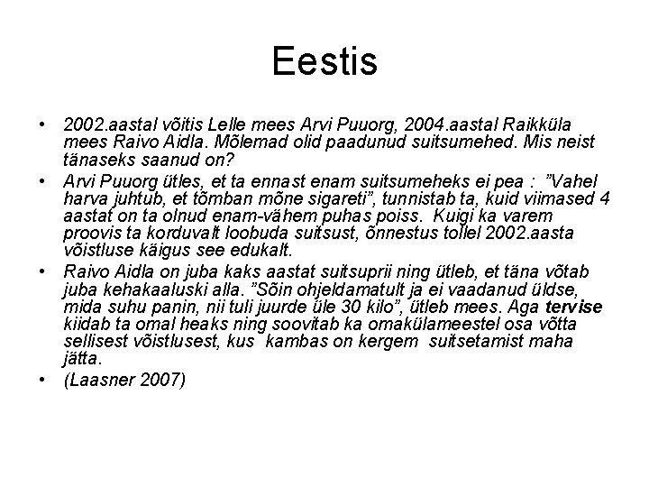 Eestis • 2002. aastal võitis Lelle mees Arvi Puuorg, 2004. aastal Raikküla mees Raivo