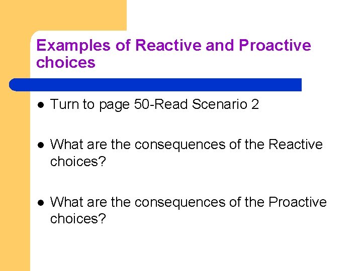 Examples of Reactive and Proactive choices l Turn to page 50 -Read Scenario 2 Examples of Reactive and Proactive choices l Turn to page 50 -Read Scenario 2