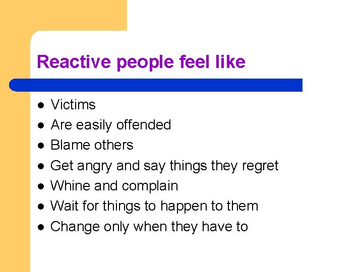 Reactive people feel like l l l l Victims Are easily offended Blame others Reactive people feel like l l l l Victims Are easily offended Blame others
