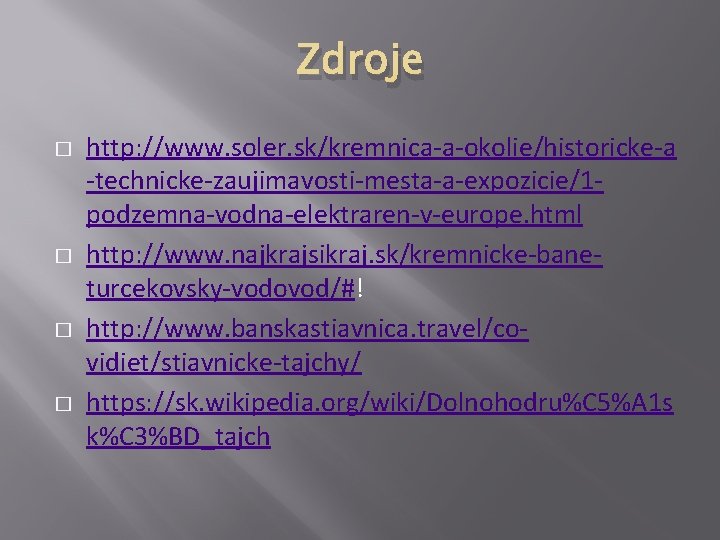 Zdroje � � http: //www. soler. sk/kremnica-a-okolie/historicke-a -technicke-zaujimavosti-mesta-a-expozicie/1 podzemna-vodna-elektraren-v-europe. html http: //www. najkrajsikraj. sk/kremnicke-baneturcekovsky-vodovod/#!