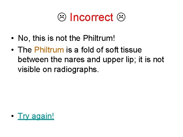  Incorrect • No, this is not the Philtrum! • The Philtrum is a