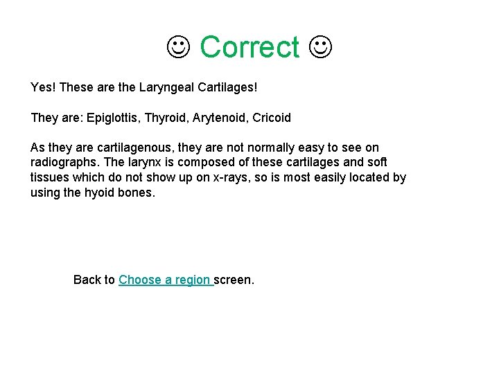  Correct Yes! These are the Laryngeal Cartilages! They are: Epiglottis, Thyroid, Arytenoid, Cricoid