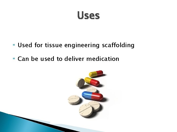 Uses Used for tissue engineering scaffolding Can be used to deliver medication 